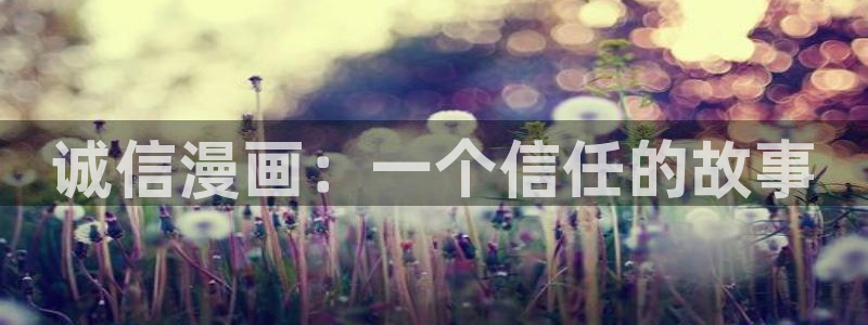 羞羞漫画链接入口：诚信漫画：一个信任的故事