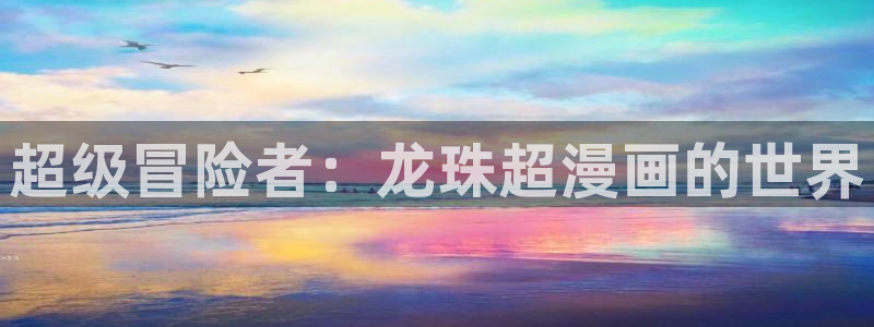 羞羞漫画免：超级冒险者：龙珠超漫画的世界